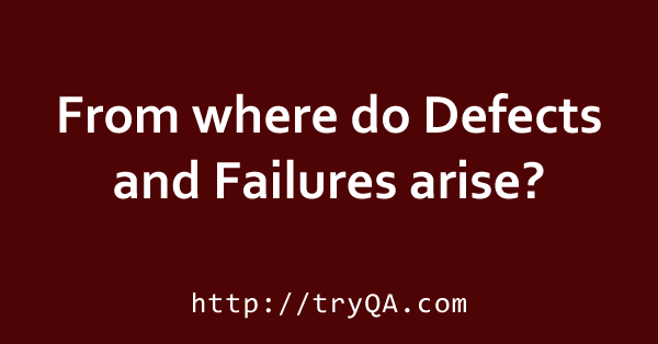 From where do Defects and failures arise