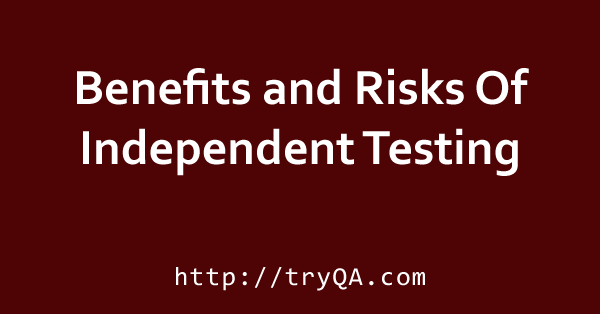 Independent Testing its benefits and risks