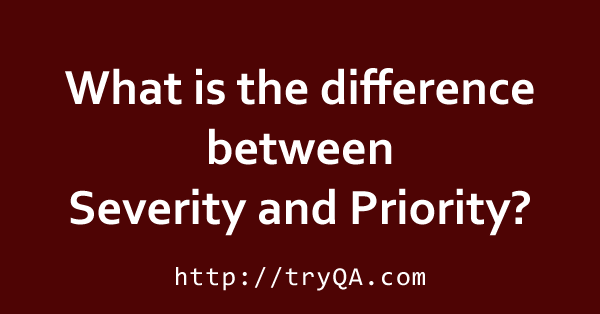 What is the difference between Severity and Priority