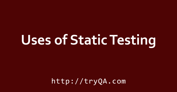 Uses of Static Testing