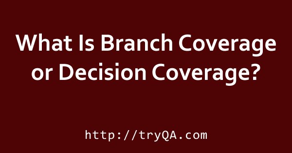 What Is Branch Coverage or Decision Coverage