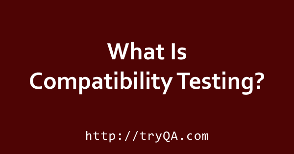 What Is Compatibility Testing