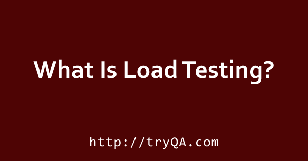 What Is Load Testing