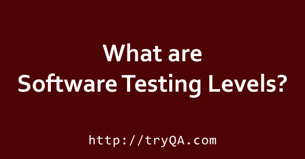 What are Software Testing Levels
