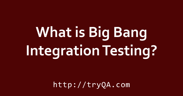 What is Big Bang integration Testing