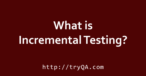 What is Incremental Testing