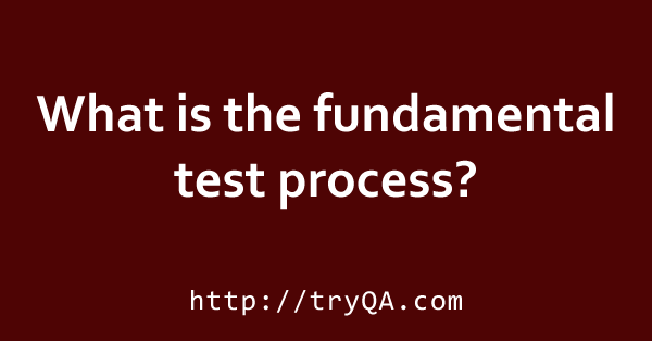 What is the fundamental test process